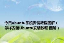 今日ubuntu系统安装教程图解（怎样安装Ubuntu安装教程 图解）