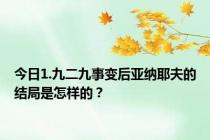 今日1.九二九事变后亚纳耶夫的结局是怎样的？