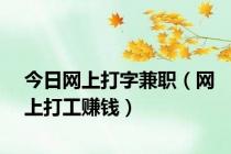 今日网上打字兼职（网上打工赚钱）