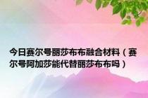 今日赛尔号丽莎布布融合材料（赛尔号阿加莎能代替丽莎布布吗）