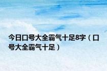 今日口号大全霸气十足8字（口号大全霸气十足）