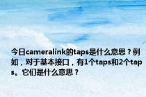 今日cameralink的taps是什么意思？例如，对于基本接口，有1个taps和2个taps。它们是什么意思？