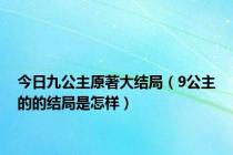 今日九公主原著大结局（9公主的的结局是怎样）