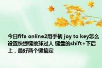 今日fifa online2用手柄 joy to key怎么设置快捷键挑球过人 键盘的shift+下后上，最好两个键搞定