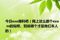 今日exo爆料吧（网上这么都个exo m的贴吧、到底哪个才是他们本人的）