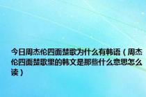 今日周杰伦四面楚歌为什么有韩语（周杰伦四面楚歌里的韩文是那些什么意思怎么读）