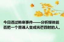 今日透过韩寒事件——分析媒体能否把一个普通人变成光芒四射的人。