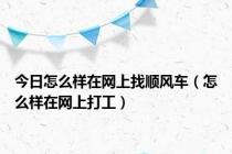 今日怎么样在网上找顺风车（怎么样在网上打工）