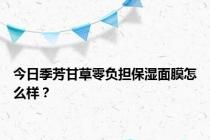 今日季芳甘草零负担保湿面膜怎么样？