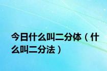 今日什么叫二分体（什么叫二分法）