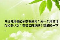 今日独角兽如何获得星光？另一个角色可以换多少次？有等级限制吗？请解释一下。