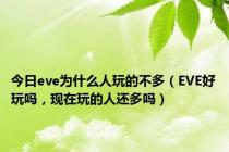 今日eve为什么人玩的不多（EVE好玩吗，现在玩的人还多吗）