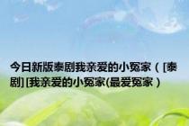 今日新版泰剧我亲爱的小冤家（[泰剧][我亲爱的小冤家(最爱冤家）