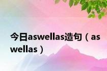 今日aswellas造句（aswellas）