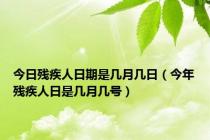 今日残疾人日期是几月几日（今年残疾人日是几月几号）