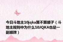 今日斗地主10jqka算不算顺子（斗地主规则中为什么10JQKA也是一副顺牌）