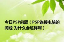 今日PSP问题（PSP连接电脑的问题 为什么会这样啊）