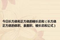 今日长方体和正方体的棱长总和（长方体正方体的体积、表面积、棱长总和公式）