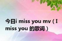 今日i miss you mv（I miss you 的歌词）