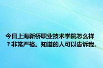 今日上海新桥职业技术学院怎么样？非常严格。知道的人可以告诉我。