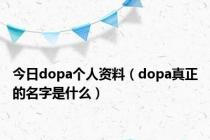 今日dopa个人资料（dopa真正的名字是什么）