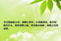 今日我妹妹14岁。她刚上初中，长得很漂亮。我不知道为什么。我特别想上她。其实她小时候，我晚上经常亲她。