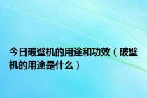 今日破壁机的用途和功效（破壁机的用途是什么）