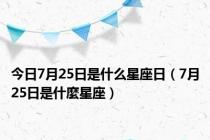 今日7月25日是什么星座日（7月25日是什麼星座）