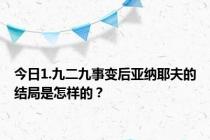 今日1.九二九事变后亚纳耶夫的结局是怎样的？