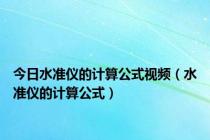 今日水准仪的计算公式视频（水准仪的计算公式）