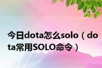 今日dota怎么solo（dota常用SOLO命令）