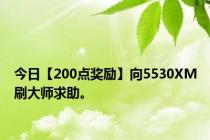 今日【200点奖励】向5530XM刷大师求助。