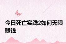 今日死亡实践2如何无限赚钱