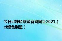 今日cf绿色联盟官网网址2021（cf绿色联盟）