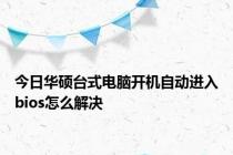 今日华硕台式电脑开机自动进入bios怎么解决