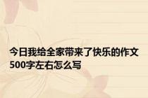 今日我给全家带来了快乐的作文500字左右怎么写