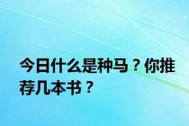 今日什么是种马？你推荐几本书？