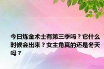 今日炼金术士有第三季吗？它什么时候会出来？女主角真的还是冬天吗？