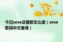 今日seve这首歌怎么读（seve歌词中文音译）