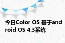 今日Color OS 基于android OS 4.3系统