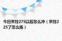 今日烹饪275以后怎么冲（烹饪225了怎么练）