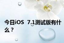 今日iOS  7.1测试版有什么？