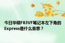 今日华硕F83VF笔记本左下角的Express是什么意思？