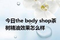 今日the body shop茶树精油效果怎么样