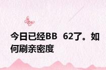 今日已经BB  62了。如何刷亲密度