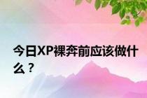 今日XP裸奔前应该做什么？