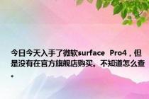 今日今天入手了微软surface  Pro4，但是没有在官方旗舰店购买。不知道怎么查。