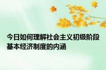 今日如何理解社会主义初级阶段基本经济制度的内涵