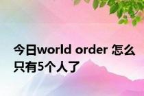 今日world order 怎么只有5个人了