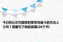 今日你认识为国家的繁荣而奋斗的杰出人士吗？简要写下她的故事(20个字)